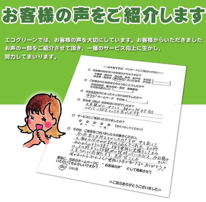 エコグリーンでは、お客様の声を大切にしています。お客様からいただきましたお声の一部をご紹介させて頂き、一層のサービス向上に生かし、 努力してまいります。